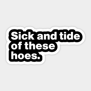 Sick And Tide Of These Hoes Funny Sticker